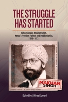 The Struggle has started: Reflections on Makhan Singh, Kenya's freedom fighter and trade unionist 1913-1973 9914945104 Book Cover