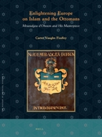 Enlightening Europe on Islam and the Ottomans (History of Oriental Studies, 5) 9004363122 Book Cover