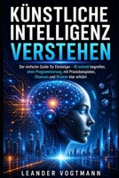 Künstliche Intelligenz verstehen: Der einfache Guide für Einsteiger – KI schnell begreifen, ohne Programmierung, mit Praxisbeispielen, Chancen und Risiken klar erklärt (German Edition) B0GZWQMHGG Book Cover