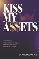 Kiss My A$$ets: The Conscious Dollar Mindset to Living Financially Free B0GTZ3CYVP Book Cover