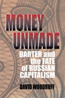 Money Unmade: Barter and the Fate of Russian Capitalism 0801436605 Book Cover