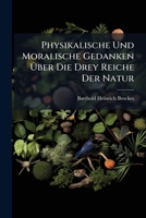 Physikalische Und Moralische Gedanken Uber Die Drey Reiche Der Natur: Nebst Seinen Ubrigen Nachgelassenen Gedichten 1175308447 Book Cover