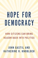 Hope for Democracy: How Citizens Can Bring Reason Back Into Politics 0190084537 Book Cover