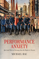 Performance Anxiety: Sport and Work in Germany from the Empire to Nazism 1442630620 Book Cover