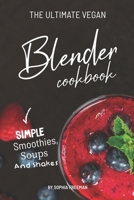 The Ultimate Vegan Blender Cookbook: Simple Smoothies, Soups and Shakes 1688187618 Book Cover