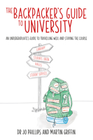 Backpacker's Guide to University : An Undergraduates's Guide to Travelling Well and Staying the Course 1785837443 Book Cover