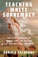 Teaching White Supremacy: America's Democratic Ordeal and the Forging of Our National Identity 0593316630 Book Cover