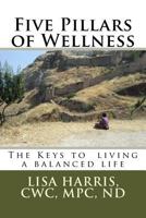Five Pillars of Wellness: The keys to living a balanced life 1544707495 Book Cover