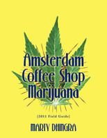 Amsterdam Coffee Shop Marijuana: 2011 Field Guide 1465370781 Book Cover