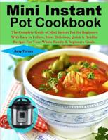 Mini Instant Pot Cookbook: The Complete Guide of Mini Instant Pot for Beginners With Easy to Follow, Most Delicious, Quick & Healthy Recipes For Your Whole Family & Beginners Guide. 1095502174 Book Cover