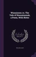 Wunnissoo; Or, the Vale of Hoosatunnuk, a Poem, with Notes 1014762812 Book Cover