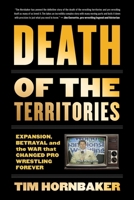 Death of the Territories: Expansion, Betrayal and the War that Changed Pro Wrestling Forever 1770413847 Book Cover