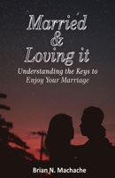 Married & Loving it: Understanding the keys to enjoy your Marriage 1779207883 Book Cover