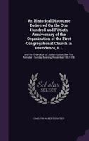 An Historical Discourse Delivered on the One Hundred and Fiftieth Anniversary of the Organization of the First Congregational Church in Providence, R.I.: And the Ordination of Josiah Cotton, the First 1149671068 Book Cover