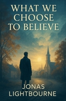 What We Choose to Believe B0F796T67D Book Cover