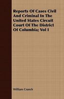 Reports of Cases Civil and Criminal in the United States Circuit Court of the District of Columbia; Vol I 1409713970 Book Cover