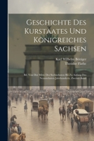 Geschichte Des Kurstaates Und Königreiches Sachsen: Bd. Von Der Mitte Des Sechzehnten Bis Zu Anfang Des Neunzehnten Jahrhunderts, Zweiter Band 1021763004 Book Cover