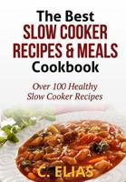 The Best Slow Cooker Recipes & Meals Cookbook: Over 100 Healthy Slow Cooker Recipes, Vegetarian Slow Cooker Recipes, Slow Cooker Chicken, Pot Roast Recipes, Beef Stew, Beef Bourguignon, Beef Stroganof 1475243251 Book Cover