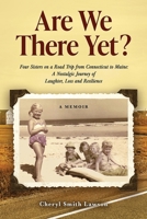 Are We There Yet?: Four Sisters on a Road Trip from Connecticut to Maine: A Nostalgic Journey of Laughter, Loss, and Resilience B0GTC1LVMR Book Cover