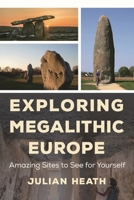 Exploring Megalithic Europe: Amazing Sites to See for Yourself 1538120917 Book Cover