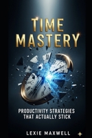 Time Mastery: Productivity Strategies That Actually Stick B0FQNNZMX9 Book Cover