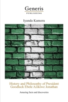 History and Philosophy of President Goodluck Ebele Azikiwe Jonathan: Amazing facts and discoveries 9975340253 Book Cover