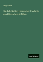 Die Fabrikation chemischer Producte aus thierischen Abfällen 3388469431 Book Cover