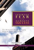 Leverage Fear and Achieve Success: Six Powerful Steps in Using Fear to Your Advantage 1462046118 Book Cover