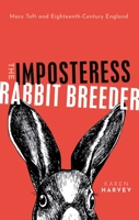 The Imposteress Rabbit-Breeder: Mary Toft and Eighteenth-Century England 0198734883 Book Cover