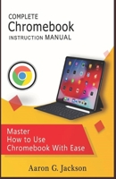 COMPLETE Chromebook INSTRUCTION MANUAL: Master How to Use Chromebook With Ease 1697630006 Book Cover