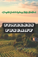 TIMELESS TUSCANY: A Complete Guide to Exploring Italy's Heartland B0FF34BF3C Book Cover