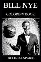 Bill Nye Coloring Book: Legendary the Science Guy and Famous Science Educator, Planetary Society Mastermind and Iconic Comedian Inspired Adult Coloring Book 1077357052 Book Cover