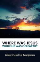 Where Was Jesus While He Was on Earth? 1449743501 Book Cover