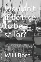 Wouldn't it be nice to be a sailor?: A tale of romancing water and boats, and of trying to become a sailor without putting in the time B0CJDKV1MM Book Cover