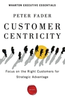 Customer Centricity: Focus on the Right Customers for Strategic Advantage (Wharton Executive Essentials) 1613630166 Book Cover
