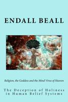 Religion, the Goddess and the Mind Virus of Heaven: The Deception of Holiness in Human Belief Systems (Beyond Second Cognition) (Volume 2) 1722859725 Book Cover