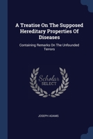 A Treatise On The Supposed Hereditary Properties Of Diseases: Containing Remarks On The Unfounded Terrors 1377047385 Book Cover
