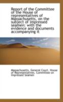 Report of the Committee of the House of Representatives of Massachusetts, on the Subject of Impresse 1015136915 Book Cover
