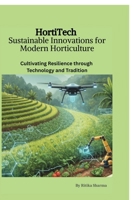 HortiTech: Sustainable Innovations for Modern Horticulture: Cultivating Resilience through Technology and Tradition B0FS2564H9 Book Cover
