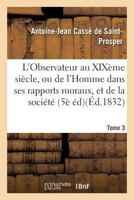 L'Observateur Au Xixa]me Sia]cle, Ou de L'Homme Dans Ses Rapports Moraux Tome 3: Et de La Socia(c)Ta(c) Dans Ses Institutions Politiques, 5a]me A(c)Dition. 2019574144 Book Cover