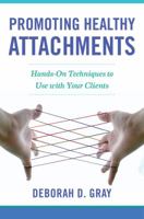 Promoting Healthy Attachments: Hands-on Techniques to Use with Your Clients 0393712591 Book Cover