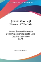 Quinto Libro Degli Elementi D' Euclide: Ovvero Scienza Universale Delle Proporzioni Spiegata Colla Dottrina del Galileo (1674) 1120022622 Book Cover