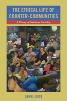 The Ethical Life of Counter-Communities: A Theory of Subaltern Sociality 1531516246 Book Cover