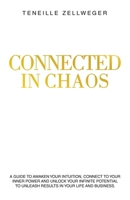 Connected in Chaos: A guide to awaken your intuition, connect to your inner power and unlock your infinite potential to unleash results in your life and business. B0DT4S5RSW Book Cover
