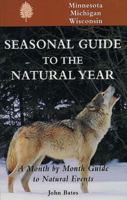 Seasonal Guide to the Natural Year: A Month by Month Guide to Natural Events--Minnesota, Michigan & Wisconsin 1555912737 Book Cover