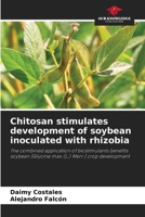 Chitosan stimulates development of soybean inoculated with rhizobia: The combined application of biostimulants benefits soybean [Glycine max (L.) Merr.] crop development 6206281493 Book Cover