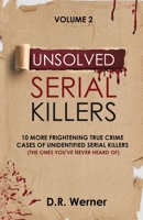 Unsolved Serial Killers: 10 More Frightening True Crime Cases of Unidentified Serial Killers (The Ones You've Never Heard of) Volume 2 1737769212 Book Cover