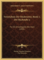 Verzeichnis Der Stichworter, Book 1, Der Buchstabe a: Fur Die Encyklopadie Des Islam (1905) 116802577X Book Cover