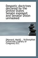 Despotic Doctrines Declared by the United States Senate Exposed; and Senator Dixon Unmasked 111326330X Book Cover