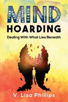 Mind Hoarding: Dealing With What Lies Beneath B0BYM15SPB Book Cover